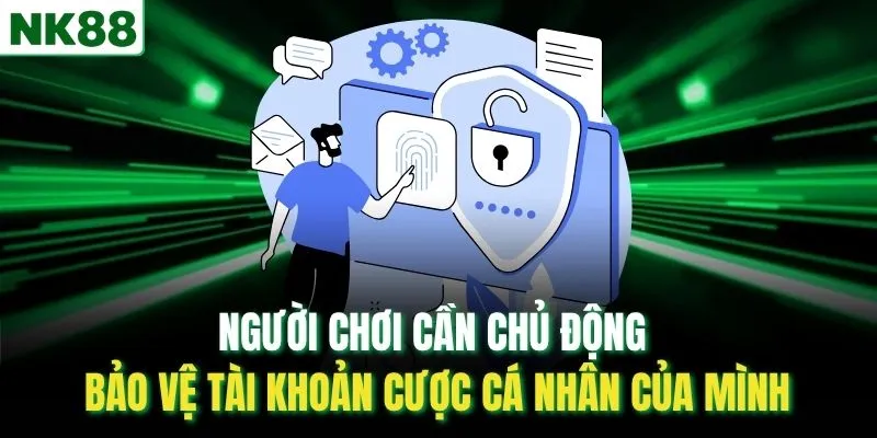 Người chơi cần chủ động bảo vệ tài khoản cược cá nhân của mình